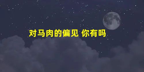 对马肉的偏见 你有吗 对马肉的偏见 你有吗