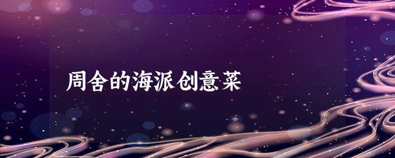 周舍的海派创意菜 周舍的海派创意菜