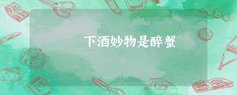 下酒妙物是醉蟹 下酒妙物是醉蟹