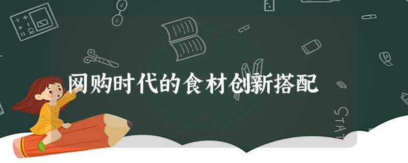 网购时代的食材创新搭配 网购时代的食材创新搭配