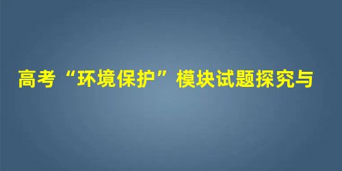 高考“环境保护”模块试题探究与解题思路建模 高考“环境保护”模块试题探究与解题思路建模