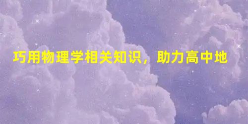 巧用物理学相关知识,助力高中地理教学 巧用物理学相关知识,助力高中地理教学