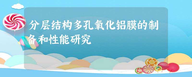 分层结构多孔氧化铝膜的制备和性能研究 分层结构多孔氧化铝膜的制备和性能研究