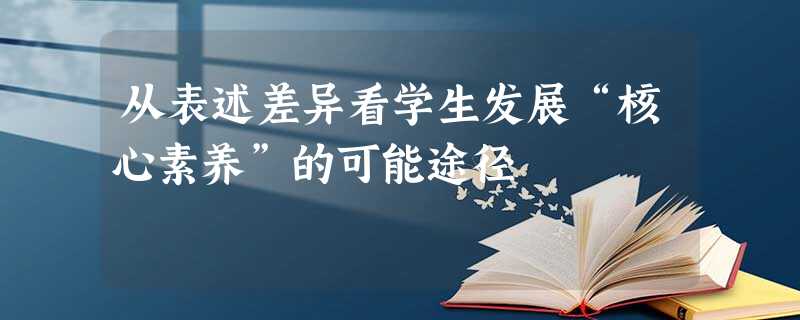 从表述差异看学生发展“核心素养”的可能途径 从表述差异看学生发展“核心素养”的可能途径
