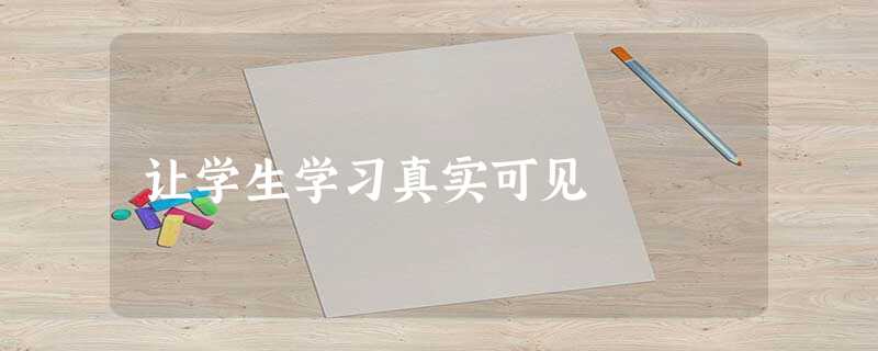 让学生学习真实可见 让学生学习真实可见