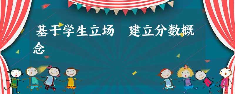 基于学生立场 建立分数概念 基于学生立场 建立分数概念