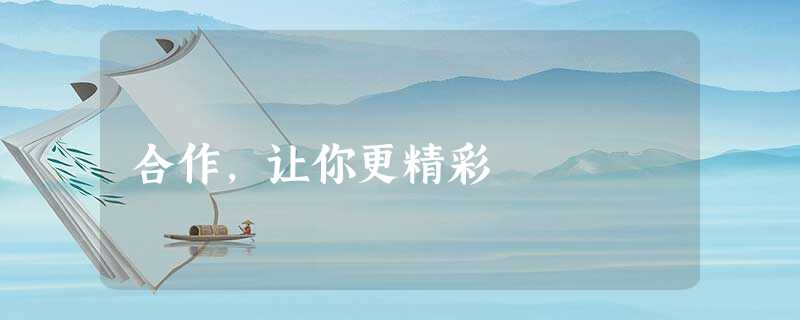 合作,让你更精彩 合作,让你更精彩
