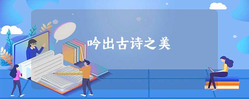 吟出古诗之美 吟出古诗之美
