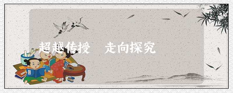 超越传授 走向探究 超越传授 走向探究