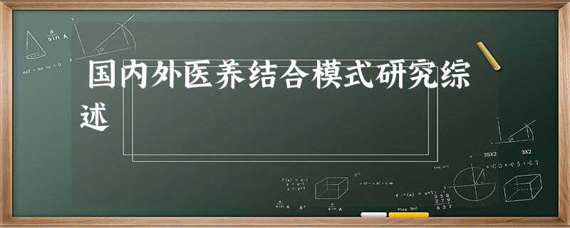 国内外医养结合模式研究综述 国内外医养结合模式研究综述