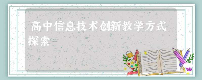 高中信息技术创新教学方式探索 高中信息技术创新教学方式探索