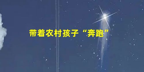 带着农村孩子“奔跑” 带着农村孩子“奔跑”