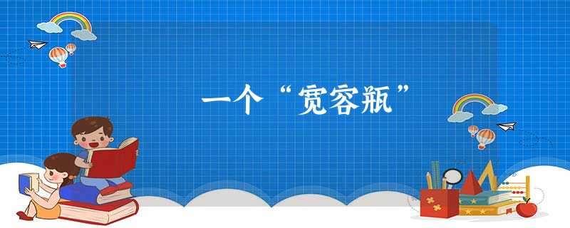 一个“宽容瓶” 一个“宽容瓶”