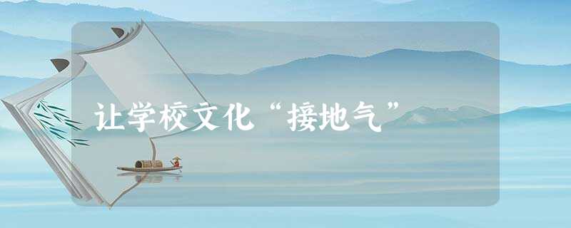 让学校文化“接地气” 让学校文化“接地气”