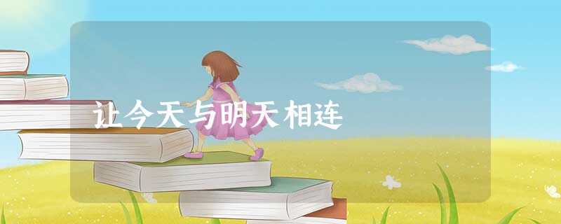 让今天与明天相连 让今天与明天相连