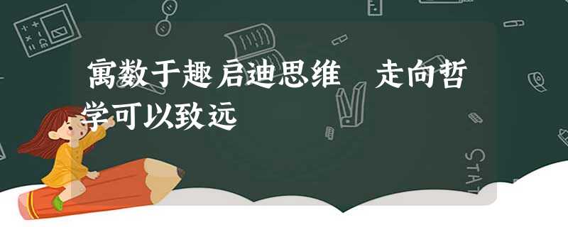 寓数于趣启迪思维 走向哲学可以致远 寓数于趣启迪思维 走向哲学可以致远