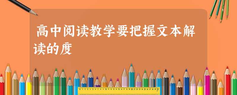 高中阅读教学要把握文本解读的度 高中阅读教学要把握文本解读的度