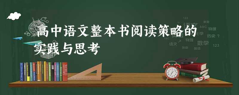高中语文整本书阅读策略的实践与思考 高中语文整本书阅读策略的实践与思考