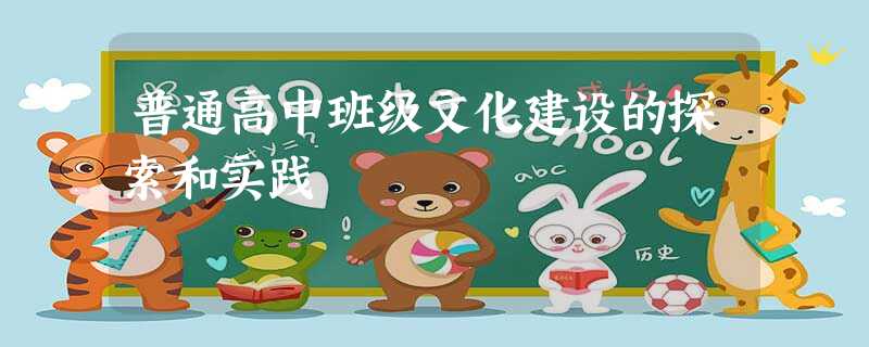 普通高中班级文化建设的探索和实践 普通高中班级文化建设的探索和实践