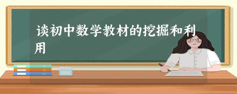 谈初中数学教材的挖掘和利用 谈初中数学教材的挖掘和利用