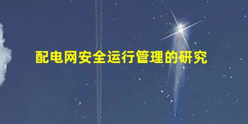 配电网安全运行管理的研究 配电网安全运行管理的研究