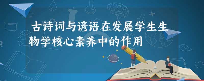 古诗词与谚语在发展学生生物学核心素养中的作用 古诗词与谚语在发展学生生物学核心素养中的作用