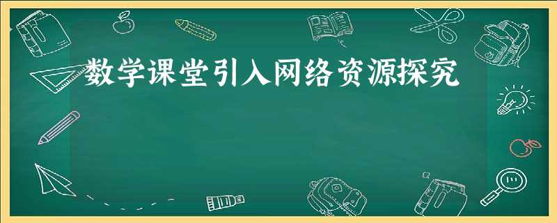 数学课堂引入网络资源探究 数学课堂引入网络资源探究