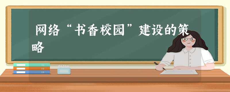 网络“书香校园”建设的策略 网络“书香校园”建设的策略
