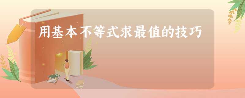 用基本不等式求最值的技巧 用基本不等式求最值的技巧