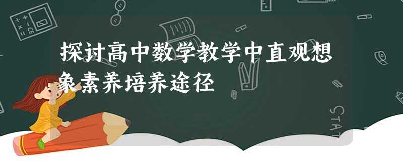 探讨高中数学教学中直观想象素养培养途径 探讨高中数学教学中直观想象素养培养途径
