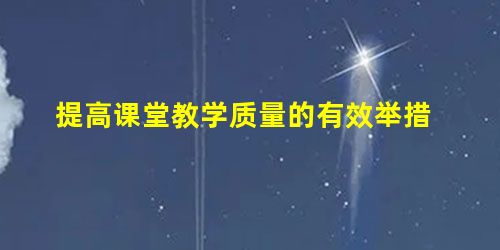 提高课堂教学质量的有效举措 提高课堂教学质量的有效举措