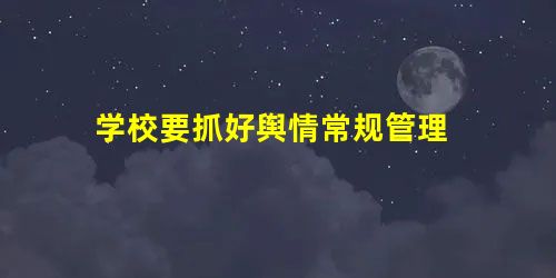 学校要抓好舆情常规管理 学校要抓好舆情常规管理