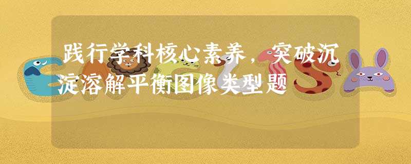 践行学科核心素养,突破沉淀溶解平衡图像类型题 践行学科核心素养,突破沉淀溶解平衡图像类型题