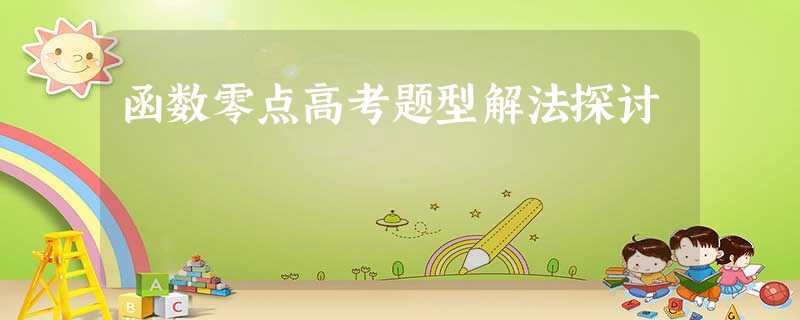 函数零点高考题型解法探讨 函数零点高考题型解法探讨