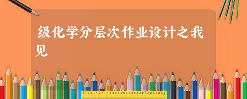 级化学分层次作业设计之我见 级化学分层次作业设计之我见