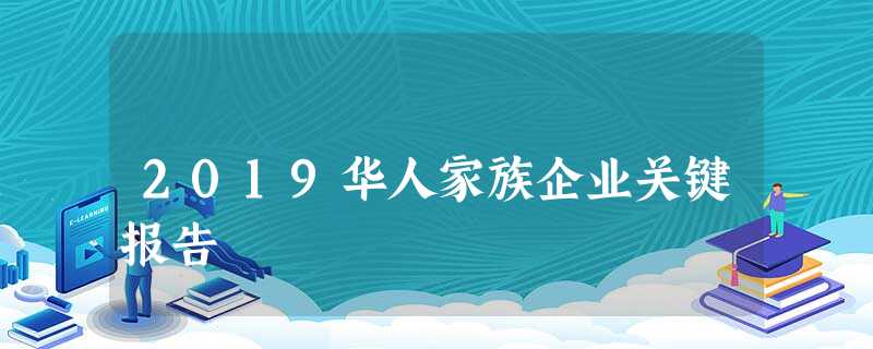 2019华人家族企业关键报告 2019华人家族企业关键报告