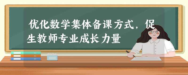 优化数学集体备课方式,促生教师专业成长力量 优化数学集体备课方式,促生教师专业成长力量