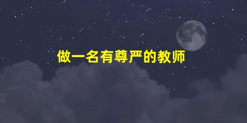 做一名有尊严的教师 做一名有尊严的教师
