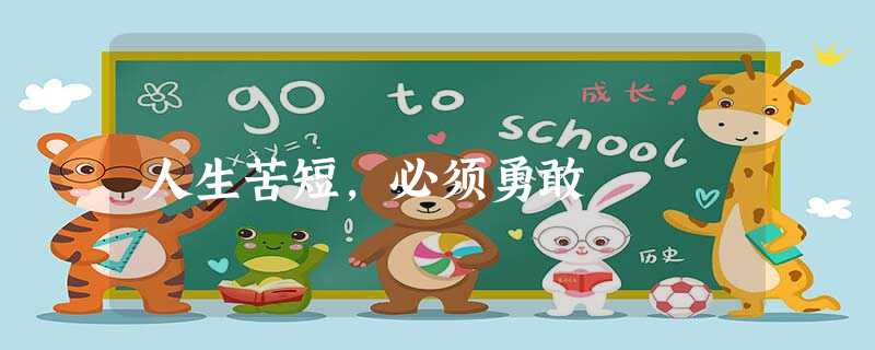 人生苦短,必须勇敢 人生苦短,必须勇敢