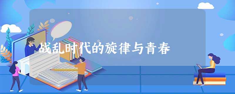 战乱时代的旋律与青春 战乱时代的旋律与青春