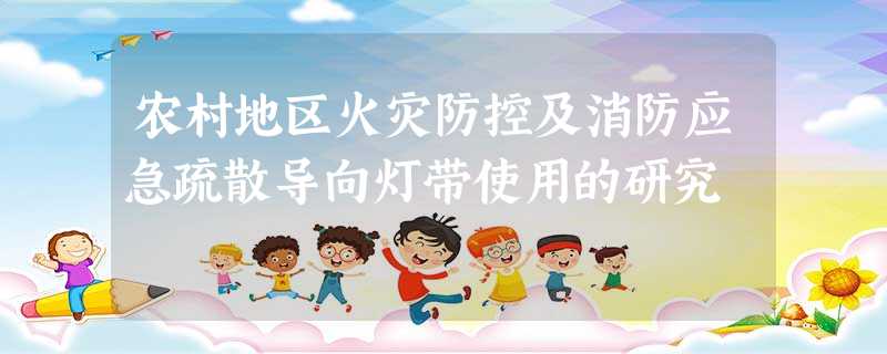 农村地区火灾防控及消防应急疏散导向灯带使用的研究 农村地区火灾防控及消防应急疏散导向灯带使用的研究