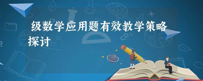级数学应用题有效教学策略探讨 级数学应用题有效教学策略探讨