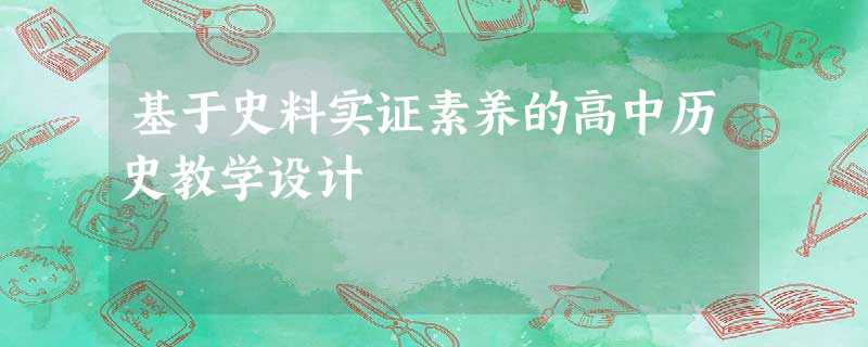 基于史料实证素养的高中历史教学设计 基于史料实证素养的高中历史教学设计