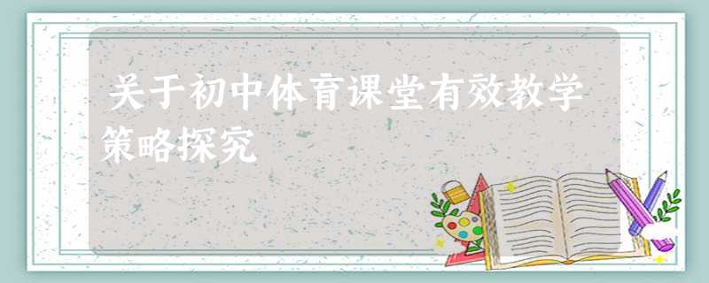 关于初中体育课堂有效教学策略探究 关于初中体育课堂有效教学策略探究