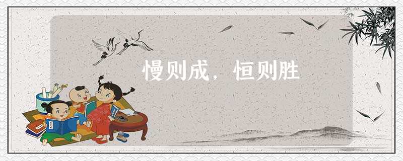 慢则成,恒则胜 慢则成,恒则胜