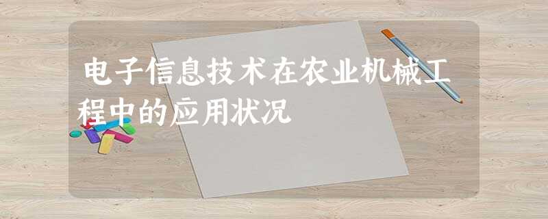 电子信息技术在农业机械工程中的应用状况 电子信息技术在农业机械工程中的应用状况