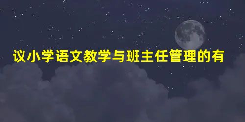 议小学语文教学与班主任管理的有效结合 议小学语文教学与班主任管理的有效结合