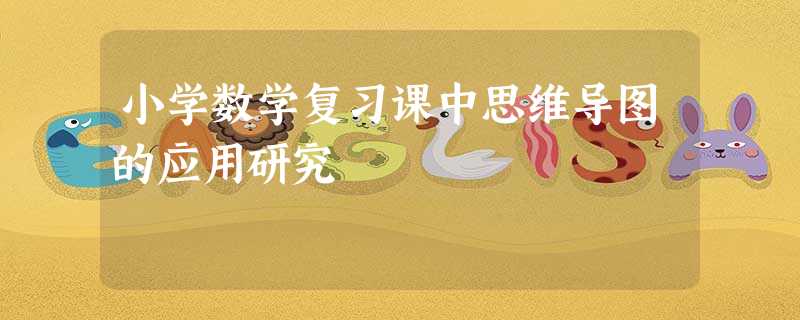 小学数学复习课中思维导图的应用研究 小学数学复习课中思维导图的应用研究
