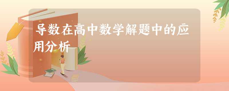 导数在高中数学解题中的应用分析 导数在高中数学解题中的应用分析