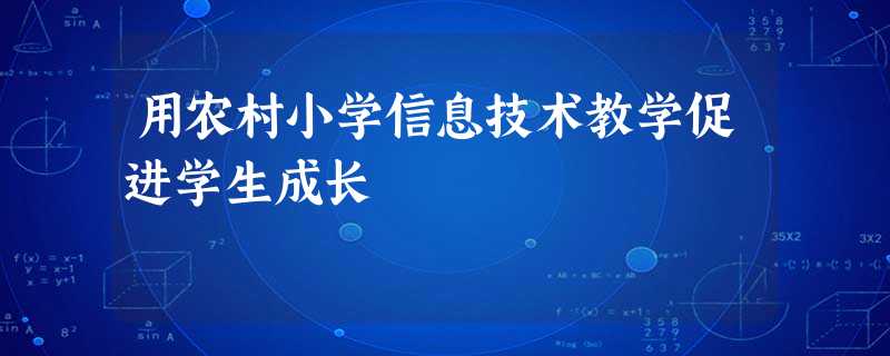 用农村小学信息技术教学促进学生成长 用农村小学信息技术教学促进学生成长
